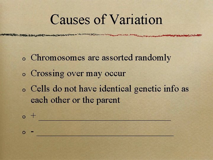 Causes of Variation Chromosomes are assorted randomly Crossing over may occur Cells do not