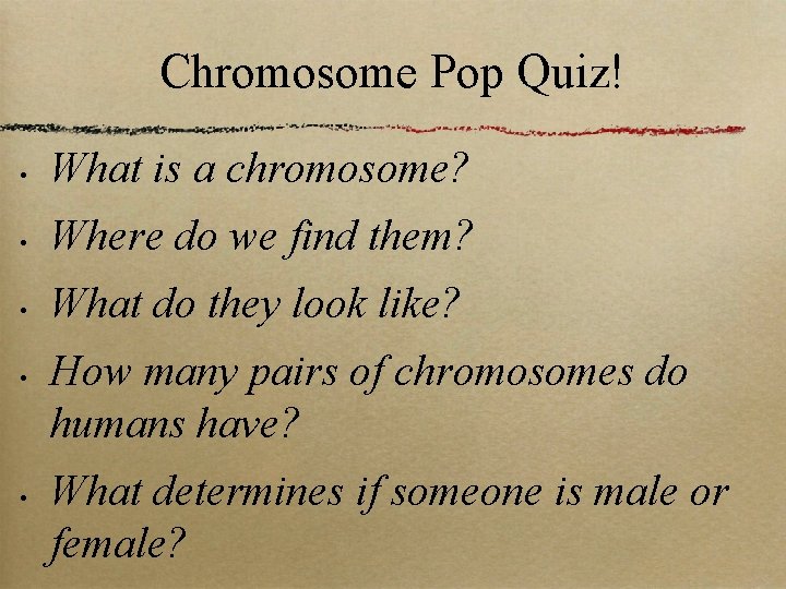 Chromosome Pop Quiz! • What is a chromosome? • Where do we find them?