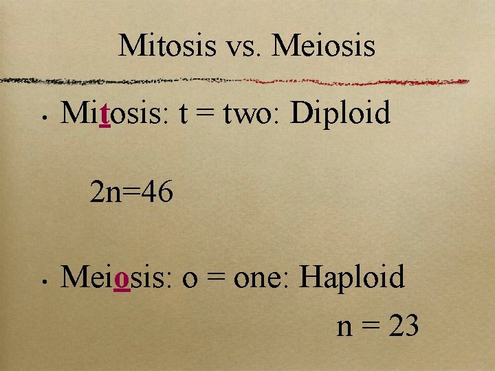 Mitosis vs. Meiosis • Mitosis: t = two: Diploid 2 n=46 • Meiosis: o