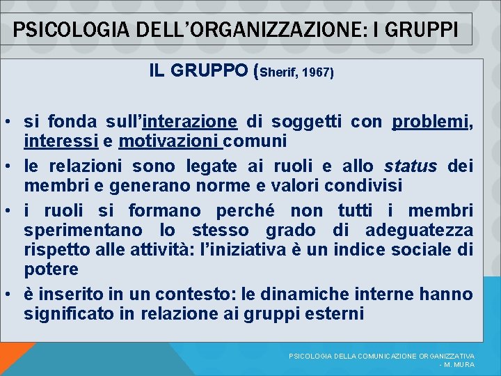 PSICOLOGIA DELL’ORGANIZZAZIONE: I GRUPPI IL GRUPPO (Sherif, 1967) • si fonda sull’interazione di soggetti