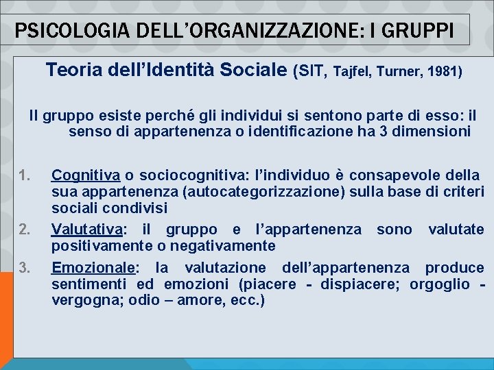 PSICOLOGIA DELL’ORGANIZZAZIONE: I GRUPPI Teoria dell’Identità Sociale (SIT, Tajfel, Turner, 1981) Il gruppo esiste