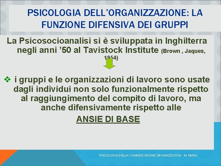 PSICOLOGIA DELL’ORGANIZZAZIONE: LA FUNZIONE DIFENSIVA DEI GRUPPI La Psicosocioanalisi si è sviluppata in Inghilterra