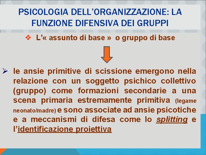 PSICOLOGIA DELL’ORGANIZZAZIONE: LA FUNZIONE DIFENSIVA DEI GRUPPI v L’ « assunto di base »