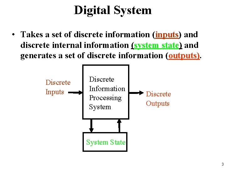 Digital System • Takes a set of discrete information (inputs) and discrete internal information