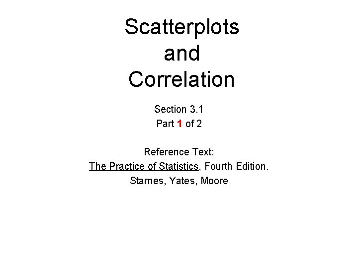 Scatterplots and Correlation Section 3. 1 Part 1 of 2 Reference Text: The Practice