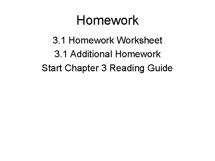 Homework 3. 1 Homework Worksheet 3. 1 Additional Homework Start Chapter 3 Reading Guide