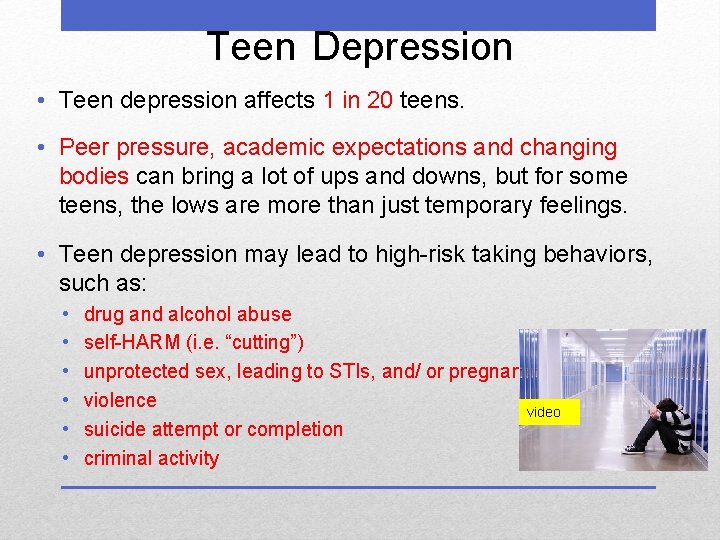 Teen Depression • Teen depression affects 1 in 20 teens. • Peer pressure, academic