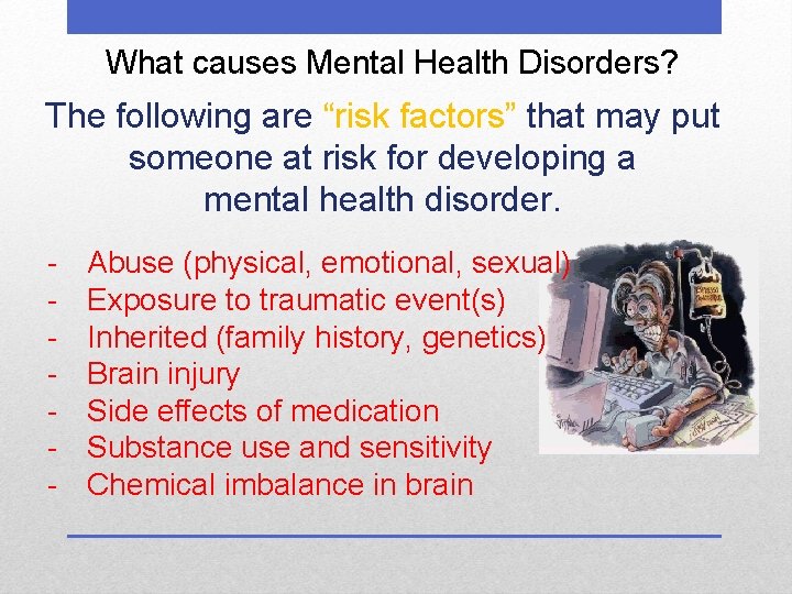 What causes Mental Health Disorders? The following are “risk factors” that may put someone