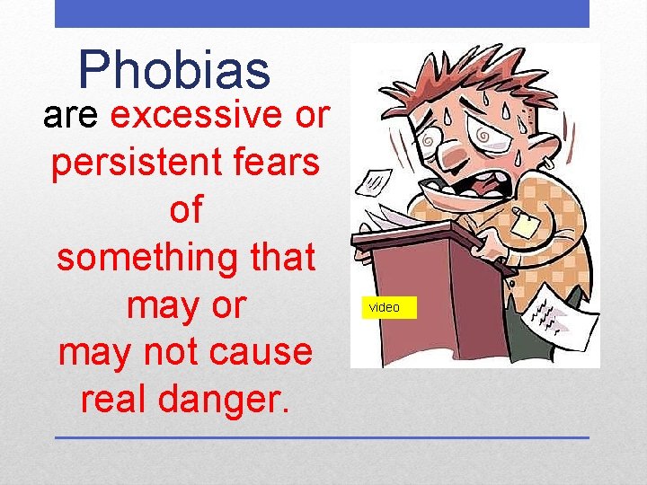 Phobias are excessive or persistent fears of something that may or may not cause