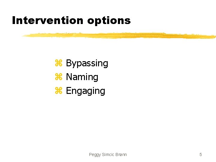 Intervention options z Bypassing z Naming z Engaging Peggy Simcic Brønn 5 