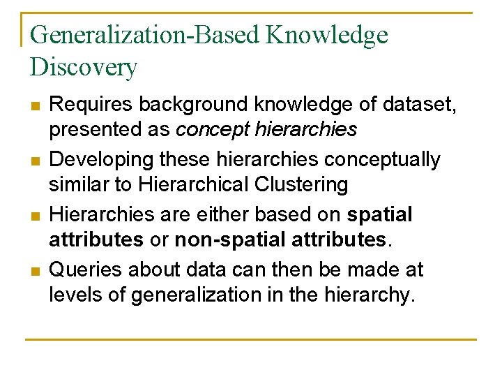 Generalization-Based Knowledge Discovery n n Requires background knowledge of dataset, presented as concept hierarchies