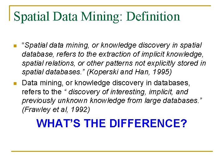 Spatial Data Mining: Definition n n “Spatial data mining, or knowledge discovery in spatial