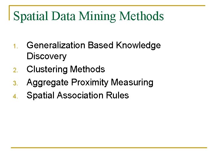 Spatial Data Mining Methods 1. 2. 3. 4. Generalization Based Knowledge Discovery Clustering Methods