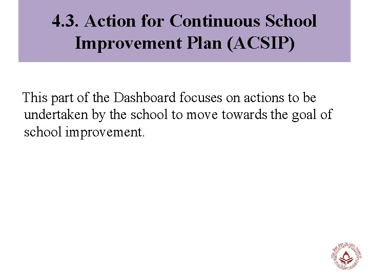4. 3. Action for Continuous School Improvement Plan (ACSIP) This part of the Dashboard