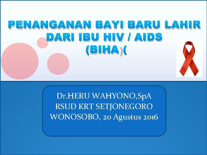 PENANGANAN BAYI BARU LAHIR DARI IBU HIV / AIDS (BIHA) Dr. HERU WAHYONO, Sp.