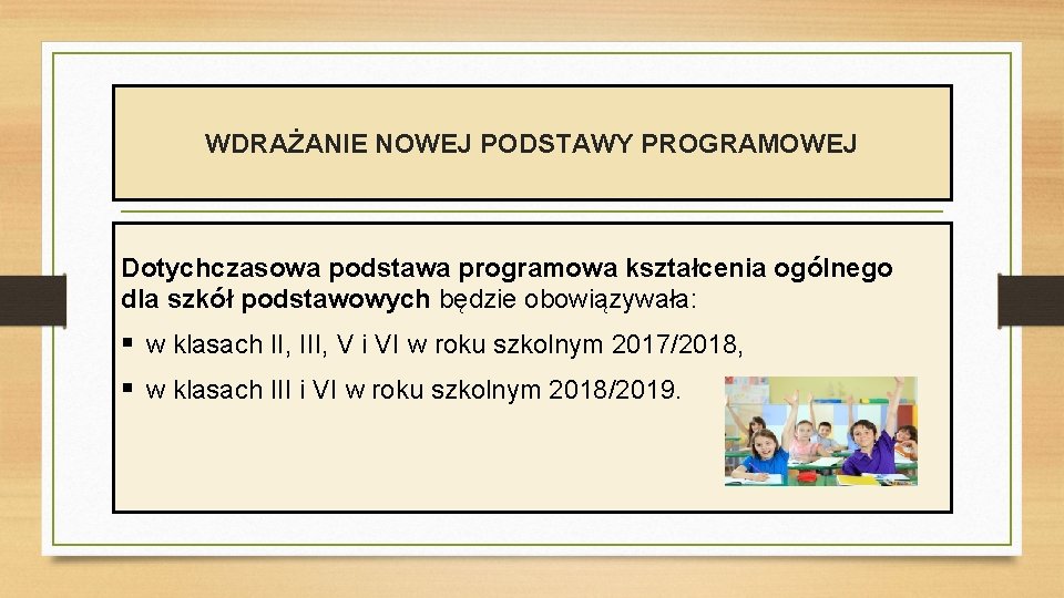 WDRAŻANIE NOWEJ PODSTAWY PROGRAMOWEJ Dotychczasowa podstawa programowa kształcenia ogólnego dla szkół podstawowych będzie obowiązywała: