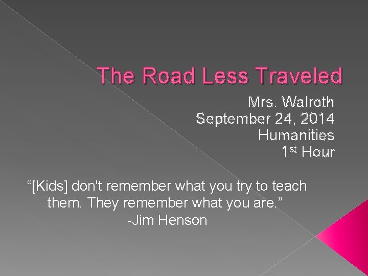 The Road Less Traveled Mrs. Walroth September 24, 2014 Humanities 1 st Hour “[Kids]