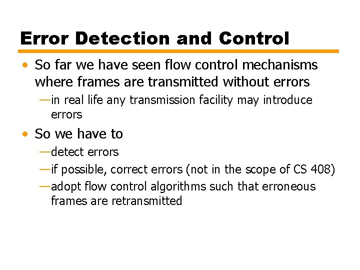 Error Detection and Control • So far we have seen flow control mechanisms where