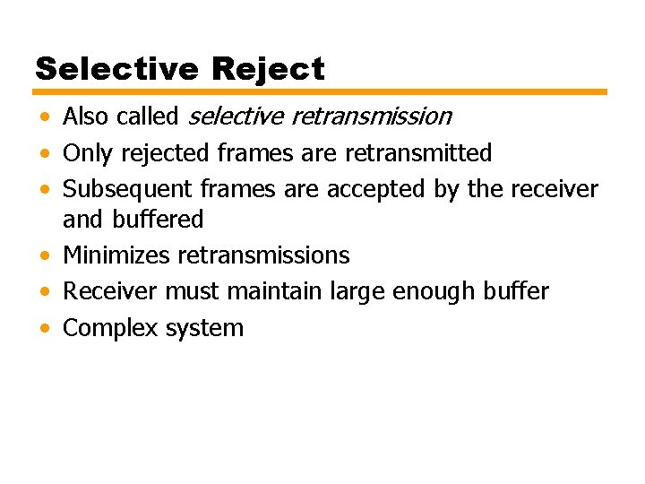 Selective Reject • Also called selective retransmission • Only rejected frames are retransmitted •