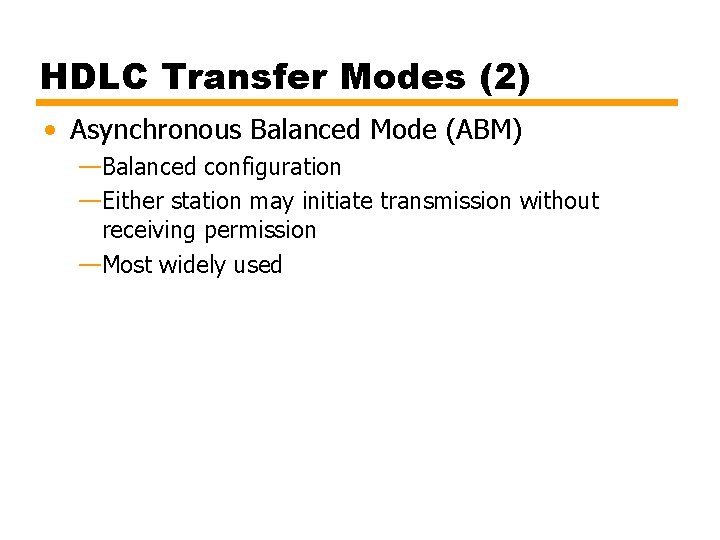 HDLC Transfer Modes (2) • Asynchronous Balanced Mode (ABM) —Balanced configuration —Either station may