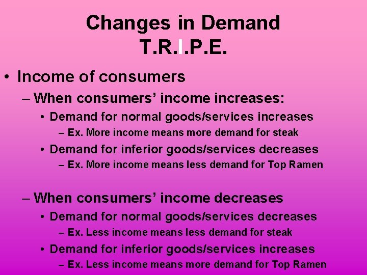 Changes in Demand T. R. I. P. E. • Income of consumers – When