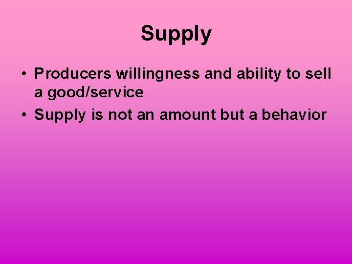 Supply • Producers willingness and ability to sell a good/service • Supply is not