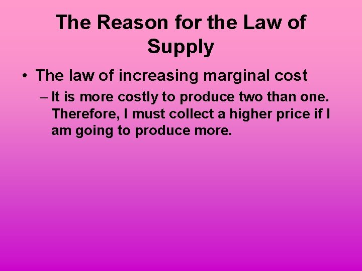 The Reason for the Law of Supply • The law of increasing marginal cost