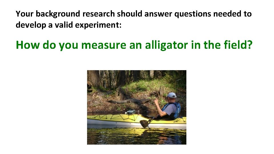 Your background research should answer questions needed to develop a valid experiment: How do