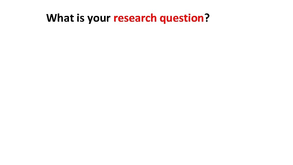What is your research question? 