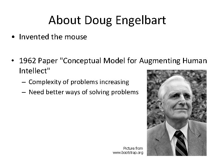 About Doug Engelbart • Invented the mouse • 1962 Paper "Conceptual Model for Augmenting