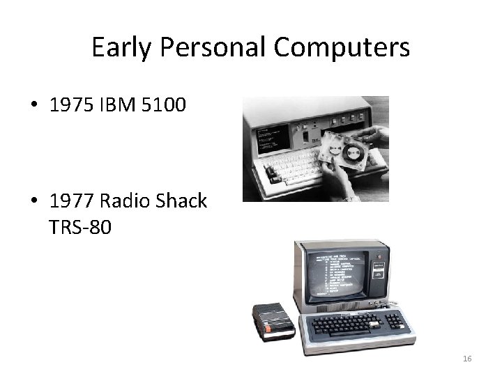 Early Personal Computers • 1975 IBM 5100 • 1977 Radio Shack TRS-80 16 