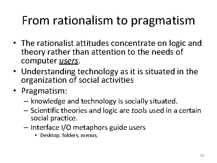 From rationalism to pragmatism • The rationalist attitudes concentrate on logic and theory rather
