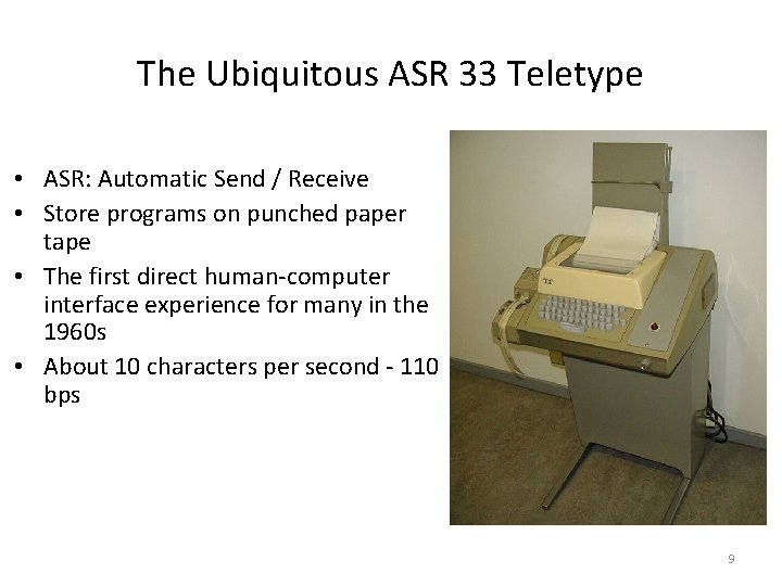 The Ubiquitous ASR 33 Teletype • ASR: Automatic Send / Receive • Store programs