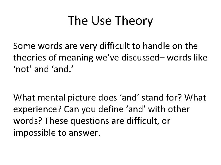 The Use Theory Some words are very difficult to handle on theories of meaning