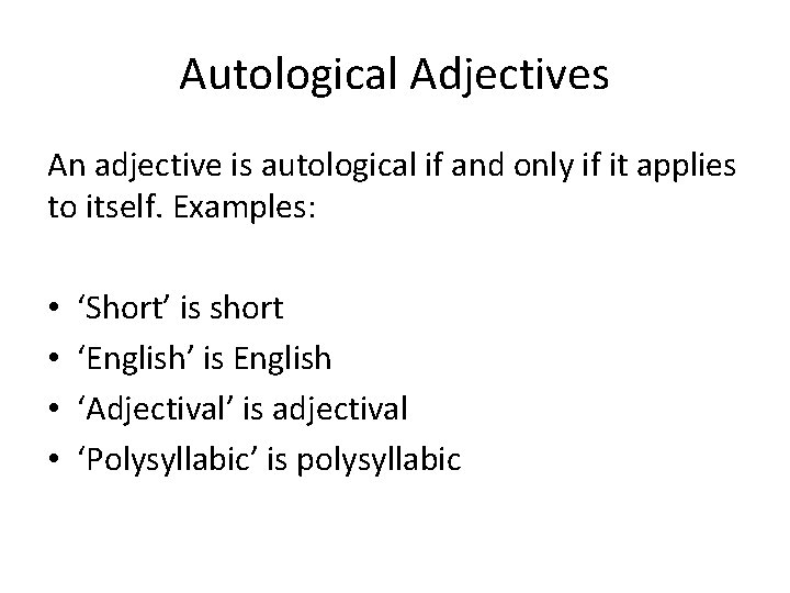 Autological Adjectives An adjective is autological if and only if it applies to itself.