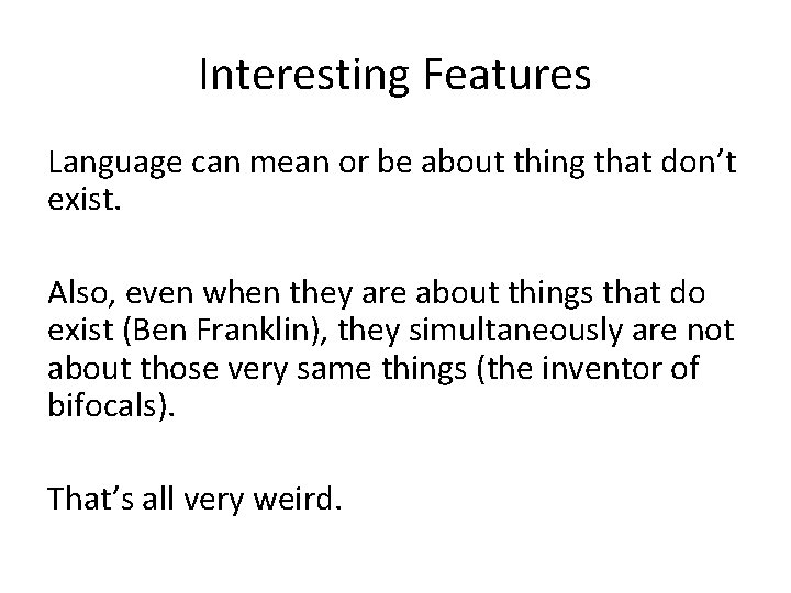 Interesting Features Language can mean or be about thing that don’t exist. Also, even