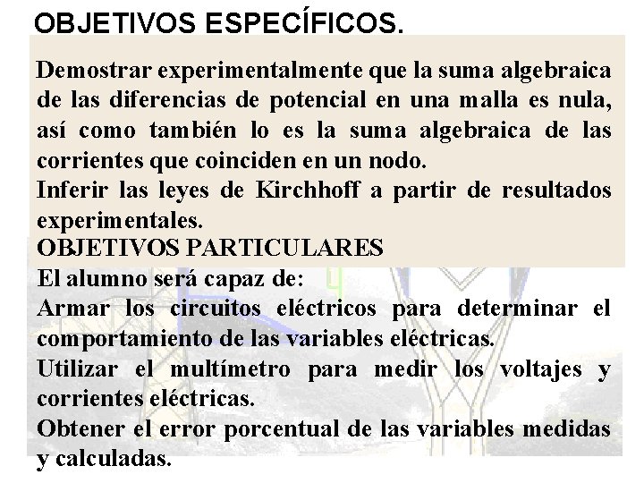 OBJETIVOS ESPECÍFICOS. Demostrar experimentalmente que la suma algebraica de las diferencias de potencial en