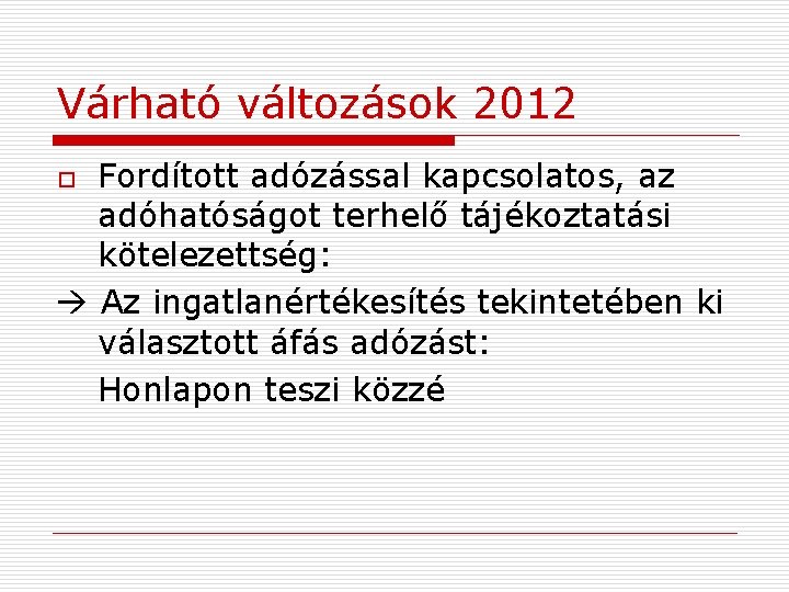 Várható változások 2012 Fordított adózással kapcsolatos, az adóhatóságot terhelő tájékoztatási kötelezettség: Az ingatlanértékesítés tekintetében