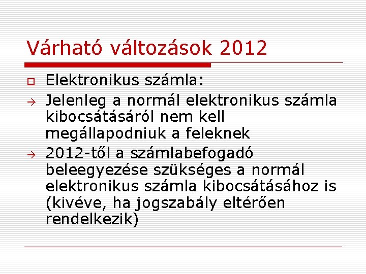 Várható változások 2012 o Elektronikus számla: Jelenleg a normál elektronikus számla kibocsátásáról nem kell