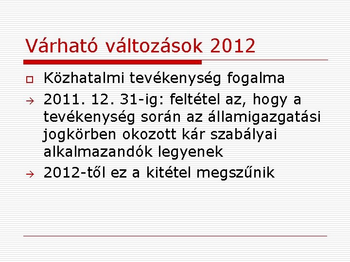 Várható változások 2012 o Közhatalmi tevékenység fogalma 2011. 12. 31 -ig: feltétel az, hogy