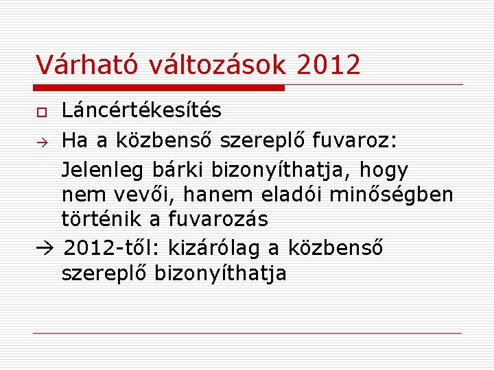 Várható változások 2012 Láncértékesítés Ha a közbenső szereplő fuvaroz: Jelenleg bárki bizonyíthatja, hogy nem