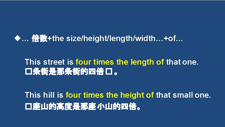  … 倍数+the size/height/length/width…+of… This street is four times the length of that one.