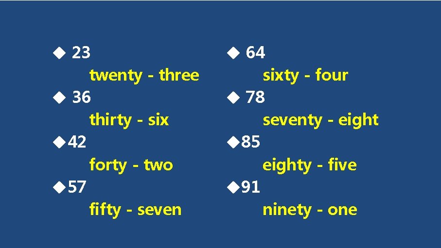  23 twenty - three 36 thirty - six 42 forty - two 57