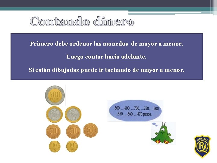 Contando dinero Primero debe ordenar las monedas de mayor a menor. Luego contar hacia