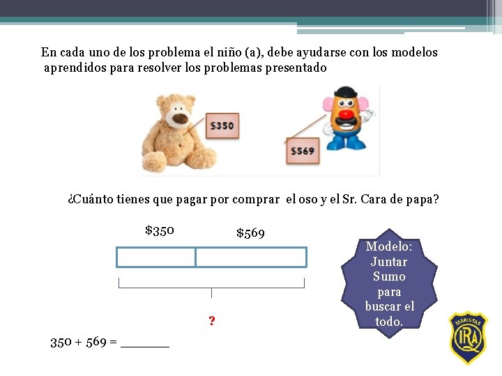 En cada uno de los problema el niño (a), debe ayudarse con los modelos