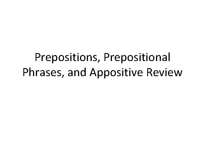 Prepositions, Prepositional Phrases, and Appositive Review 