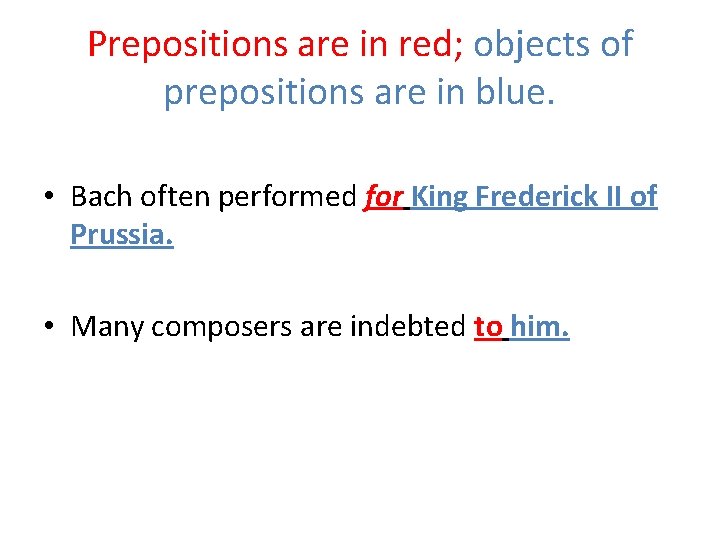 Prepositions are in red; objects of prepositions are in blue. • Bach often performed