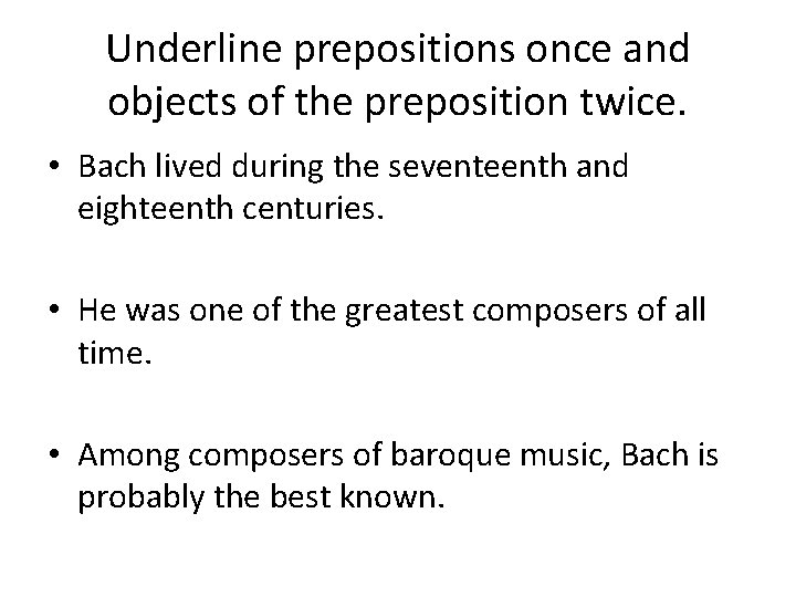 Underline prepositions once and objects of the preposition twice. • Bach lived during the