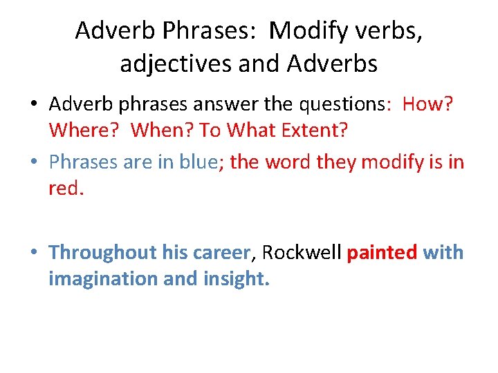 Adverb Phrases: Modify verbs, adjectives and Adverbs • Adverb phrases answer the questions: How?