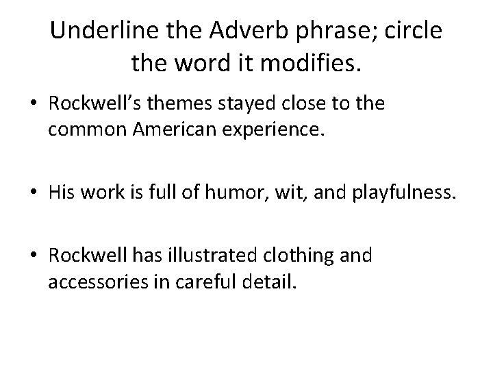 Underline the Adverb phrase; circle the word it modifies. • Rockwell’s themes stayed close